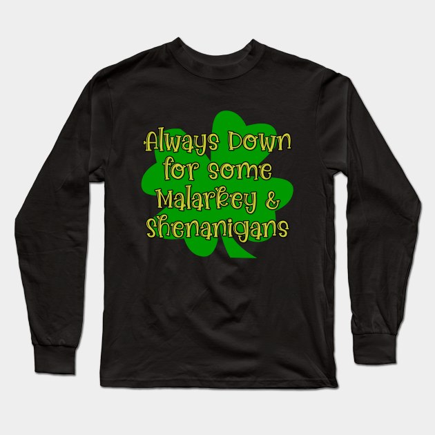 Always Down For Some Malarkey & Shenanigans Long Sleeve T-Shirt by KayBee Gift Shop